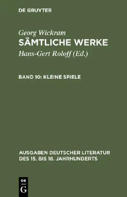 Sämtliche Werke, Band 10, Kleine Spiele (English, Hans-Gert Roloff | Georg Wickram)