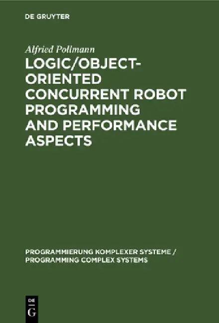 Logic/Object-Oriented Concurrent Robot Programming and Performance Aspects (English, Alfried Pollmann)