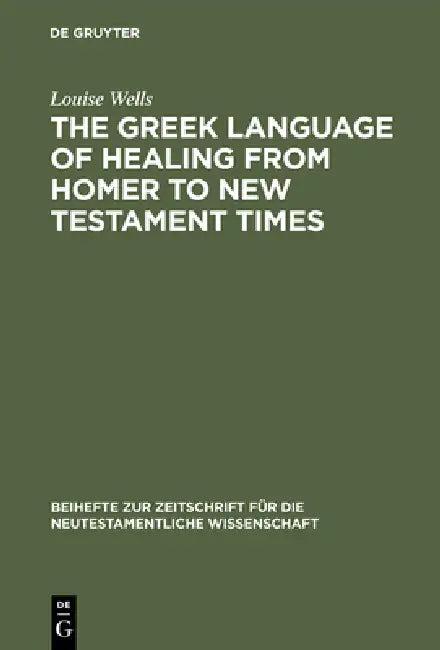 The Greek Language of Healing from Homer to New Testament Times (English, Louise Wells)
