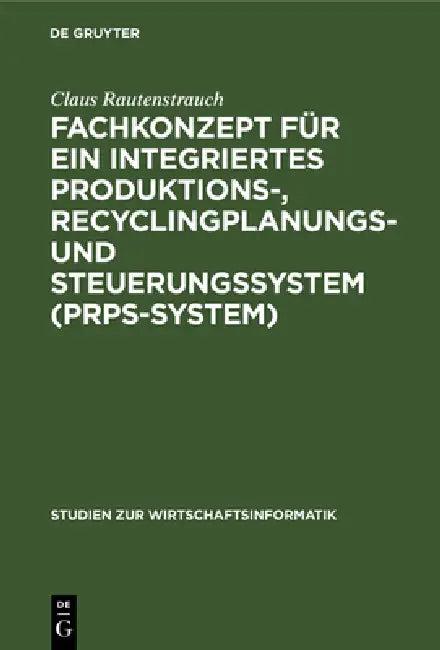 Fachkonzept Für Ein Integriertes Produktions-, Recyclingplanungs- Und Steuerungssystem (Prps-System) (English, Claus Rautenstrauch)