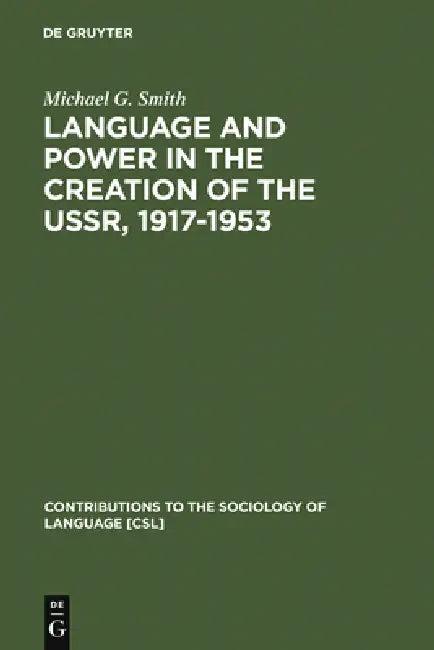 Language and Power in the Creation of the Ussr, 1917-1953 (English, Michael G. Smith)
