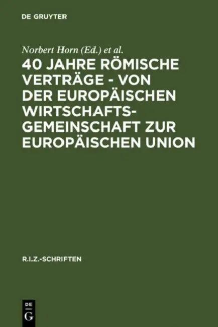 40 Jahre Römische Verträge - Von Der Europäischen Wirtschaftsgemeinschaft Zur Europäischen Union (English, Norbert Horn | Jürgen F. Baur | Klaus Stern