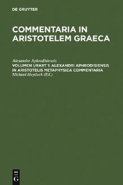 Alexandri Aphrodisiensis in Aristotelis Metaphysica Commentaria (English, Alexander Aphrodisiensis | Michael Hayduck)