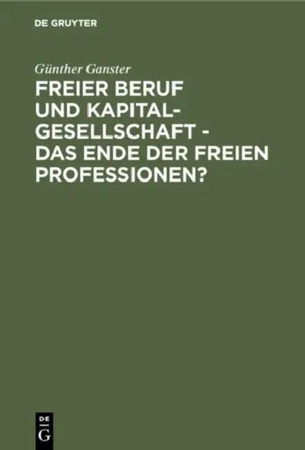 Freier Beruf Und Kapitalgesellschaft - Das Ende Der Freien Professionen? (English, Günther Ganster)