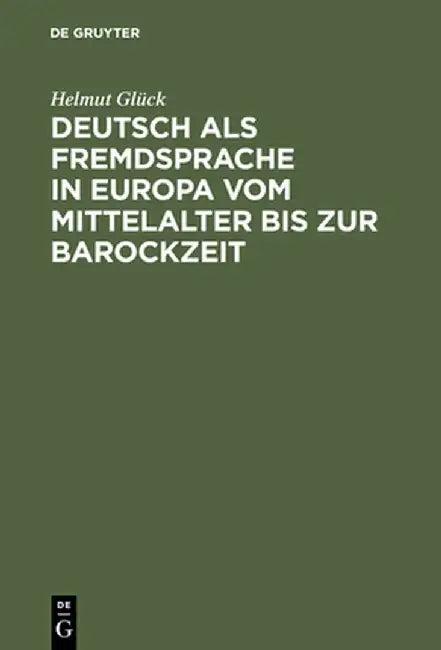 Deutsch ALS Fremdsprache in Europa Vom Mittelalter Bis Zur Barockzeit (English, Helmut Gluck)