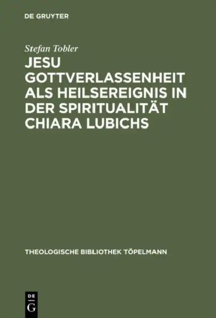 Jesu Gottverlassenheit als Heilsereignis in der Spiritualität Chiara Lubichs (English, Stefan Tobler)