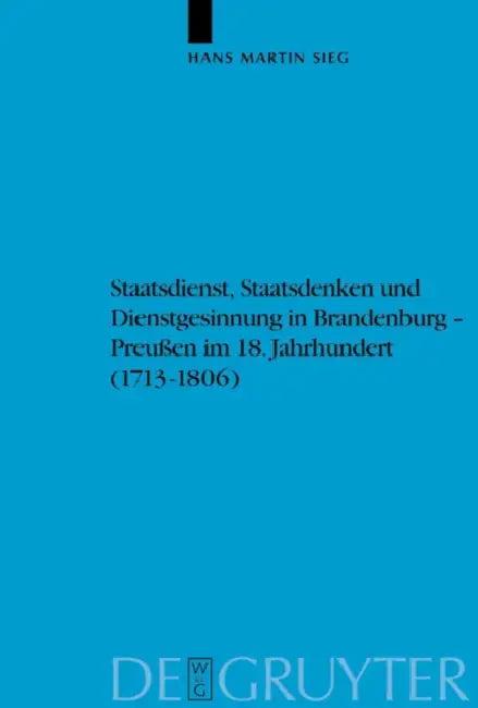 Staatsdienst, Staatsdenken und Dienstgesinnung in Brandenburg-Preußen im 18. Jahrhundert (1713-1806) (English, Hans Martin Sieg)