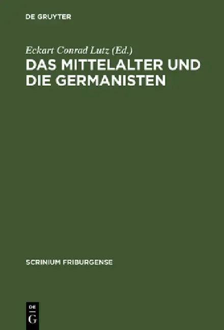Das Mittelalter Und Die Germanisten (English, Eckart Conrad Lutz)