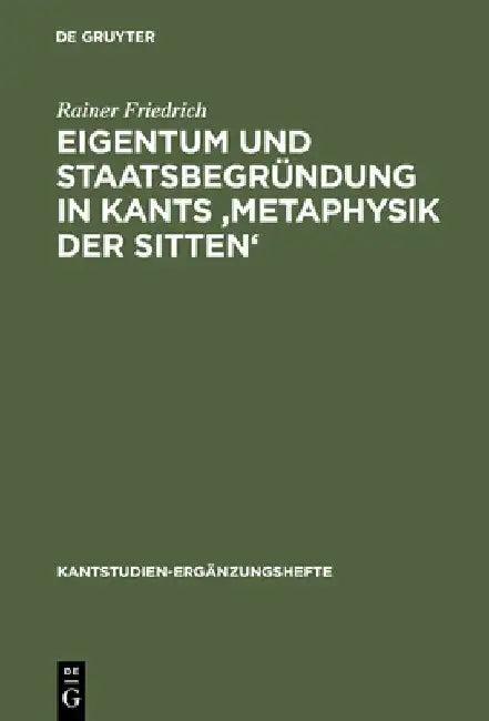 Eigentum Und Staatsbegründung in Kants 'Metaphysik Der Sitten' (English, Rainer Friedrich)