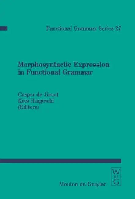 Morphosyntactic Expression in Functional Grammar (English, Casper De Groot)
