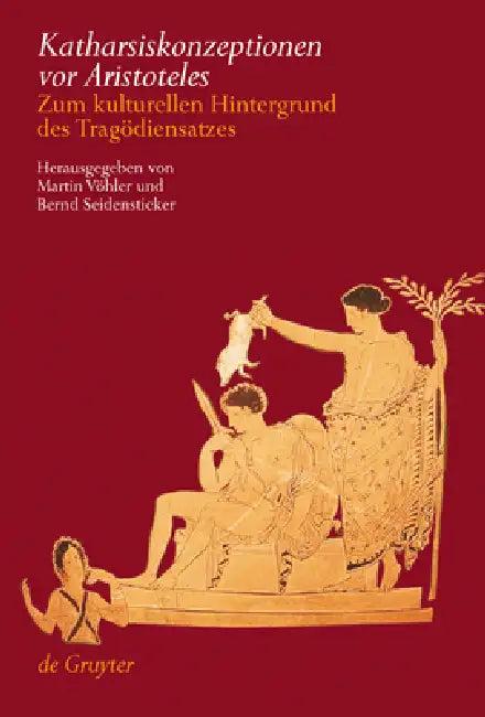 Katharsiskonzeptionen vor Aristoteles = Catharsis Prior to Aristotle (English, Martin Vöhler | Bernd Seidensticker)
