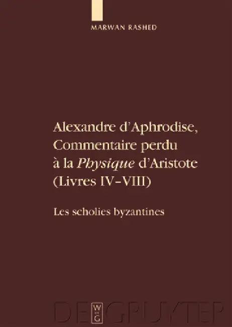 Alexandre D'Aphrodise, Commentaire Perdu a la "Physique" D'Aristote (Livres IV-VIII) (English, Marwan Rashed)