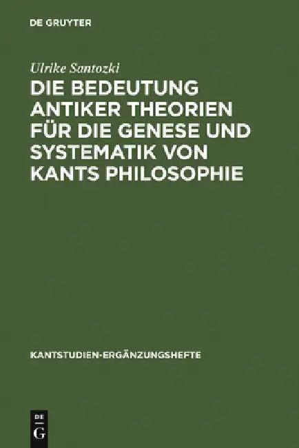 Die Bedeutung Antiker Theorien Für Die Genese Und Systematik Von Kants Philosophie (English, Ulrike Santozki)