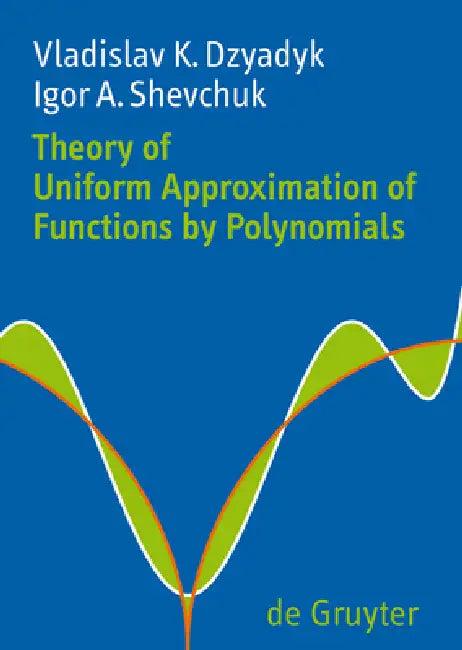 Theory of Uniform Approximation of Functions by Polynomials (English, Vladislav K. Dzyadyk | Igor A. Shevchuk | Dmitry V. Malyshev)