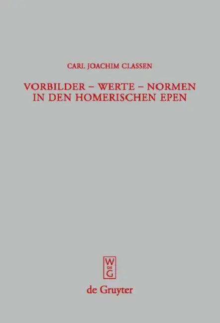 Vorbilder - Werte - Normen in den homerischen Epen = Role Models - Values - Norms in Homer's Poetry (English, Carl Joachim Classen)