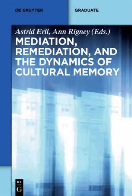 Mediation, Remediation, and the Dynamics of Cultural Memory (English, Astrid Erll | Ann Rigney | Laura Basu)