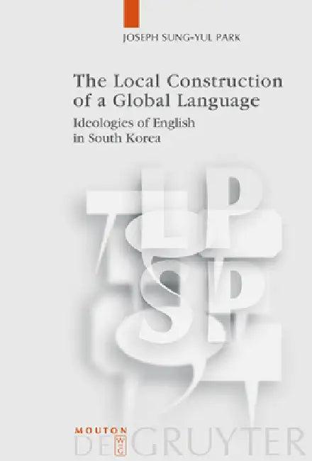 The Local Construction of a Global Language (English, Joseph Sung-Yul Park)