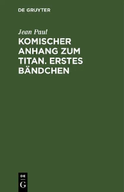 Komischer Anhang Zum Titan. Erstes Bändchen (English, Jean Paul)