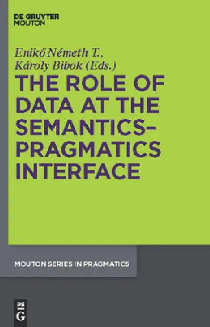 The Role of Data at the Semantics-Pragmatics Interface (English, Eniko Németh T. | Karoly Bibok)