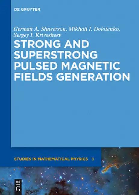 Strong and Superstrong Pulsed Magnetic Fields Generation (English, German A. Shneerson | Mikhail I. Dolotenko | Sergey I. Krivosheev)