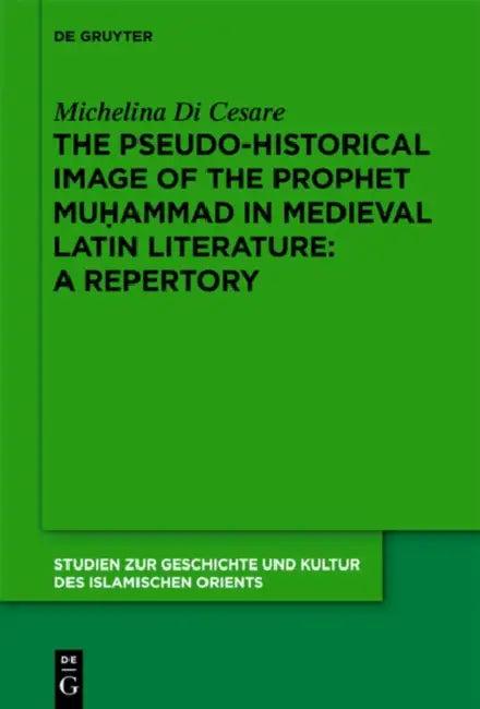 The Pseudo-Historical Image of the Prophet Muhammad in Medieval Latin Literature (English, Michelina Di Cesare)