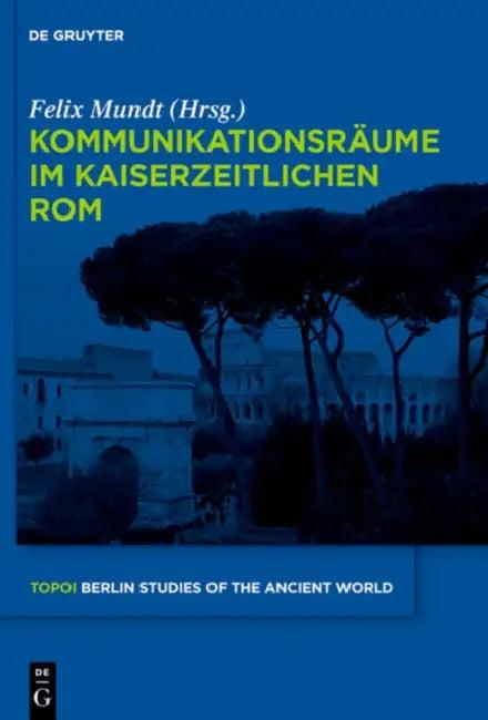 Kommunikationsräume im kaiserzeitlichen Rom (English, Felix Mundt)