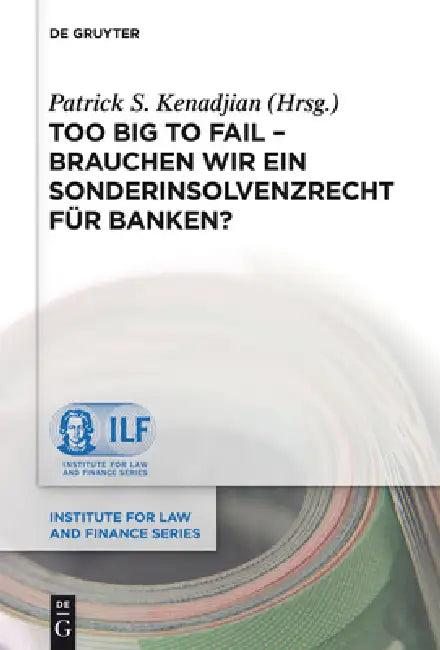 Too Big To Fail - Brauchen wir ein Sonderinsolvenzrecht für Banken? (English, Patrick S. Kenadjian)