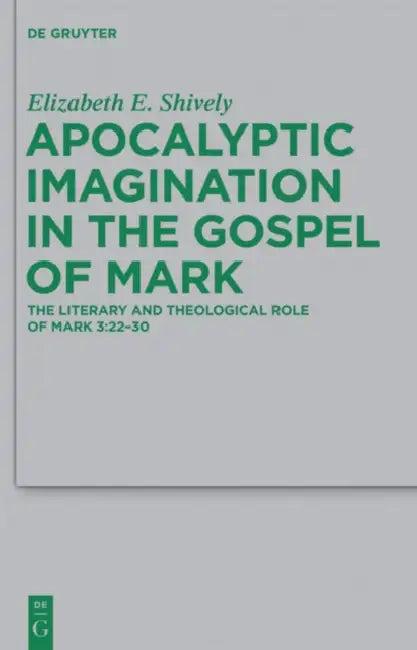 Apocalyptic Imagination in the Gospel of Mark (English, Elizabeth E. Shively)