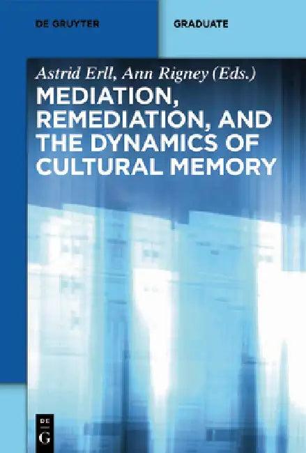 Mediation, Remediation, and the Dynamics of Cultural Memory (English, Astrid Erll)
