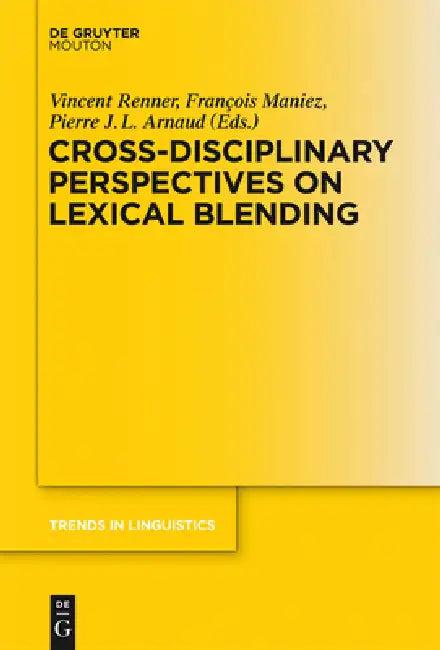 Cross-Disciplinary Perspectives on Lexical Blending (English, Vincent Renner | François Maniez | Pierre Arnaud)