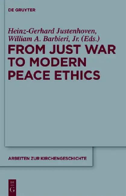 From Just War to Modern Peace Ethics (English, Heinz-Gerhard Justenhoven | William A. Barbieri Jr)