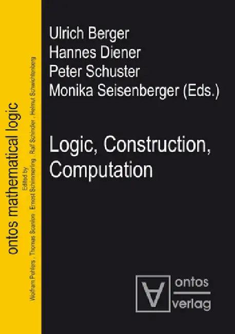 Logic, Construction, Computation (English, Ulrich Berger | Hannes Diener | Peter Schuster)