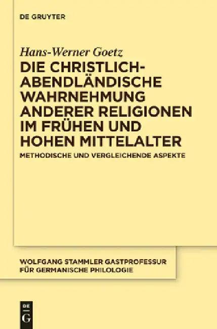 Die christlich-abendländische Wahrnehmung anderer Religionen im frühen und hohen Mittelalter (English, Hans-Werner Goetz)
