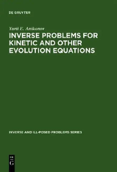 Inverse and Ill-Posed Problems Series, Inverse Problems for Kinetic and Other Evolution Equations (English, Yu E. Anikonov)