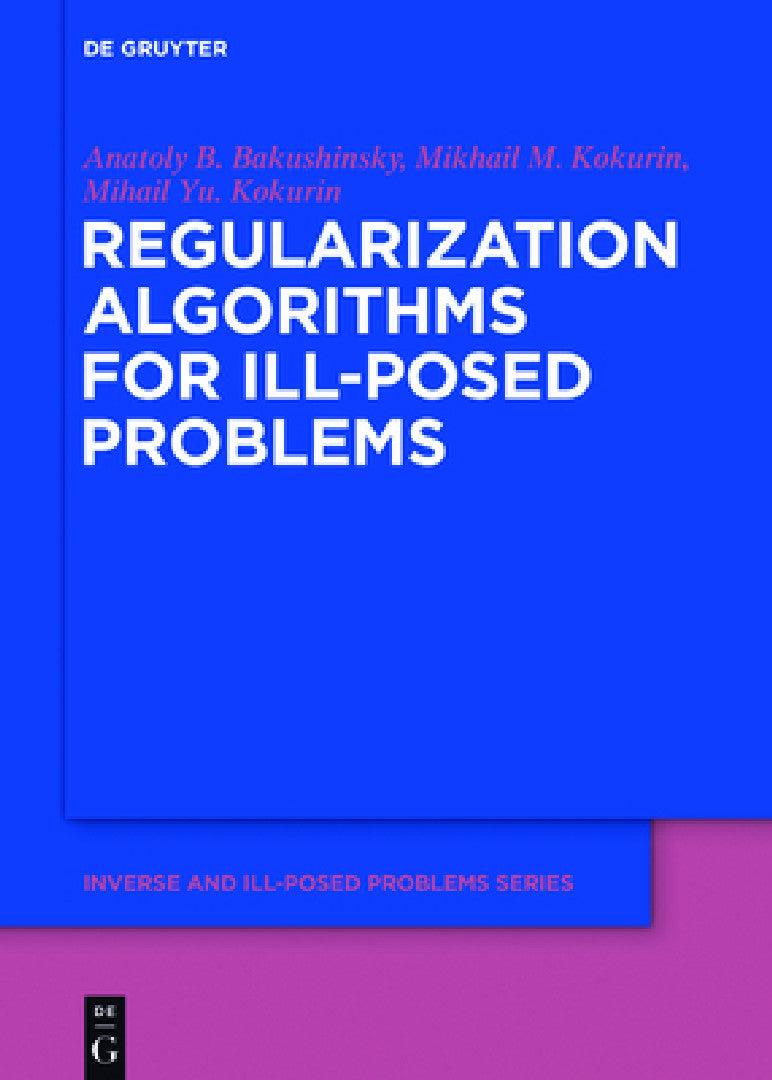 Regularization Algorithms for Ill-Posed Problems (English, Anatoly B. Bakushinsky | Mikhail M. Kokurin | Mikhail Yu Kokurin)
