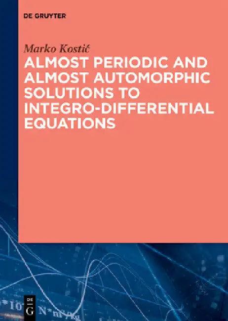 Almost Periodic and Almost Automorphic Solutions to Integro-Differential Equations (English, Marko Kostic)