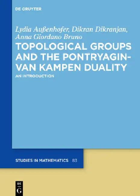 Topological Groups and the Pontryagin-Van Kampen Duality (English, Lydia Außenhofer | Dikran Dikranjan | Anna Giordano Bruno)