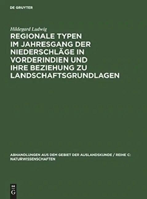 Regionale Typen Im Jahresgang Der Niederschläge in Vorderindien Und Ihre Beziehung Zu Landschaftsgru (English, Hildegard Ludwig)