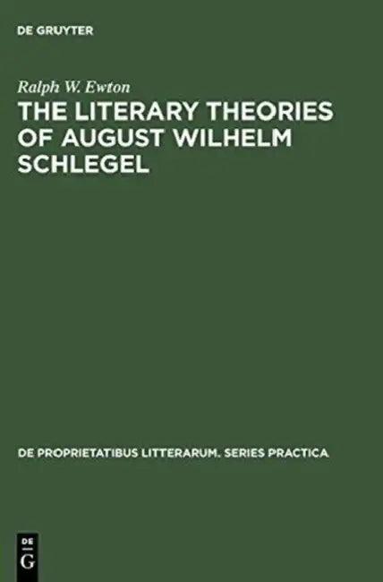 The Literary Theories of August Wilhelm Schlegel (English, Ralph W. Ewton)