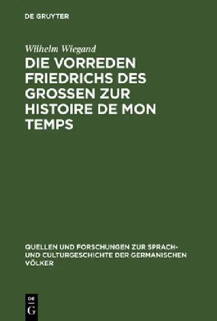 Die Vorreden Friedrichs Des Grossen Zur Histoire de Mon Temps (English, Wilhelm Wiegand)