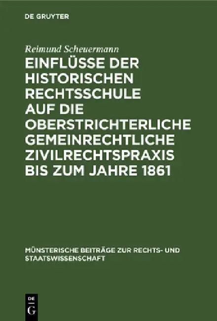 Einflüsse Der Historischen Rechtsschule Auf Die Oberstrichterliche Gemeinrechtliche Zivilrechtspraxi (English, Reimund Scheuermann)