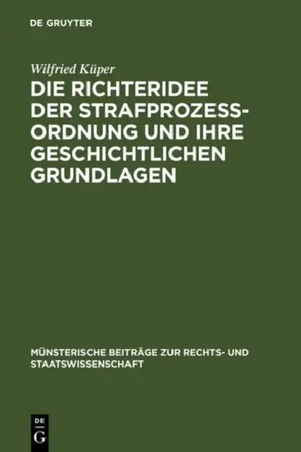 Die Richteridee Der Strafprozessordnung Und Ihre Geschichtlichen Grundlagen (English, Wilfried Küper)