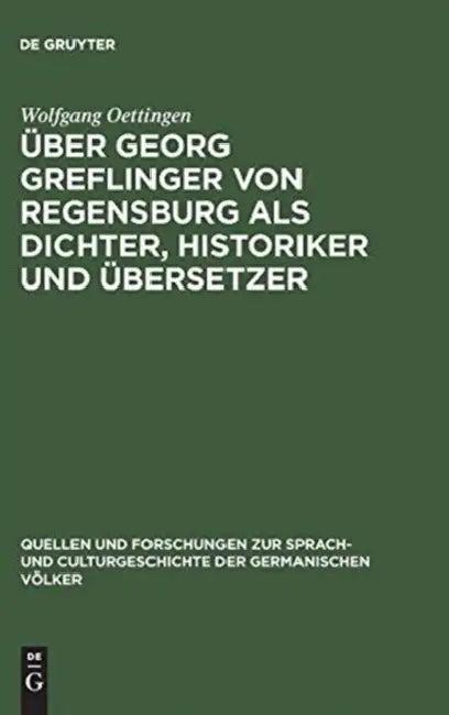 Über Georg Greflinger von Regensburg als Dichter, Historiker und Übersetzer (English, Wolfgang Oettingen)