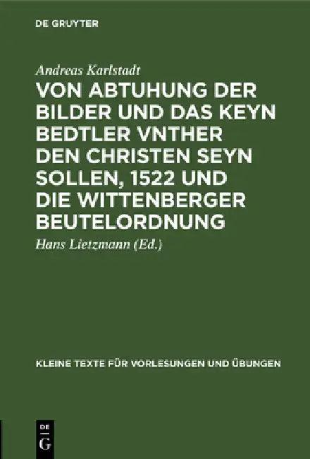 Von Abtuhung Der Bilder Und Das Keyn Bedtler Vnther Den Christen Seyn Sollen, 1522 Und Die Wittenber (English, Andreas Karlstadt | Hans Lietzmann)