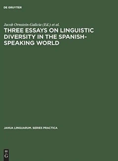 Three Essays on Linguistic Diversity in the Spanish-Speaking World (English, Jacob Ornstein-Galicia | Frederick Gerald Hensey | David William Foster)