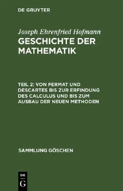 Von Fermat Und Descartes Bis Zur Erfindung Des Calculus Und Bis Zum Ausbau Der Neuen Methoden (English, Joseph Ehrenfried Hofmann)