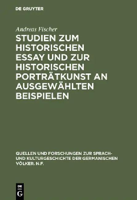 Studien Zum Historischen Essay Und Zur Historischen Porträtkunst an Ausgewählten Beispielen (English, Andreas Fischer)