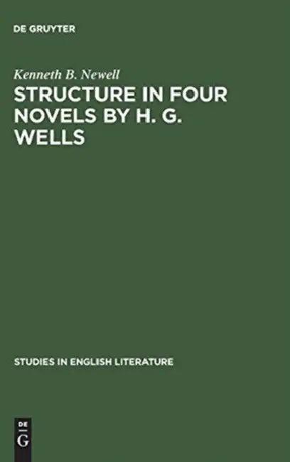 Structure in Four Novels by H. G. Wells (English, Kenneth B. Newell)