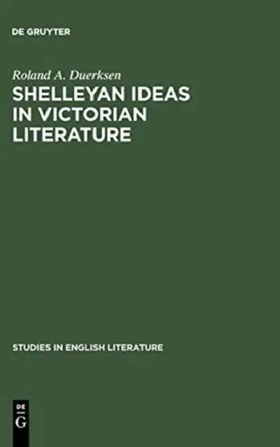 Shelleyan Ideas in Victorian Literature (English, Roland A. Duerksen)