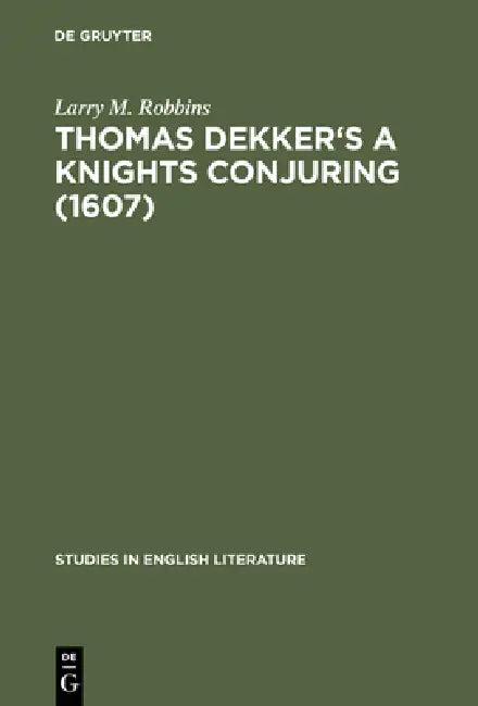 Thomas Dekker's a Knights Conjuring (1607) (English, Larry M. Robbins)